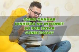 Como ganhar dinheiro na internet só por estar conectado na web?