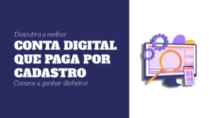 Descubra a melhor conta digital que paga por cadastro e comece a ganhar dinheiro!