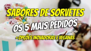 Sabores de sorvetes - Os 5 mais pedidos  + opções inovadoras e veganas
