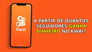 A partir de quantos seguidores ganha dinheiro no kwai?