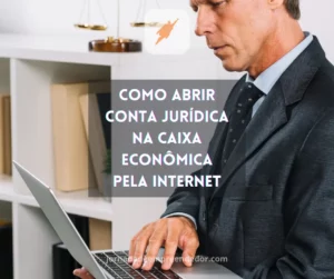 Como Abrir conta jurídica na Caixa Econômica pela internet