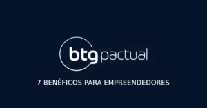 BTG Pactual - Banco tem 7 benéficos para empreendedores