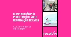 Resolvvi: Indenização por problemas com voos e negativação