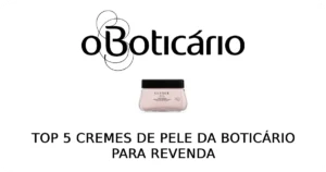 Top 5 Cremes de Pele da Boticário para Revenda: Conheça os Favoritos do Mercado!