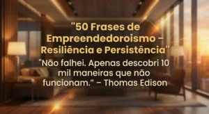 50 Frases de Empreendedorismo que Vão Transformar sua Mentalidade e Seu Negócio